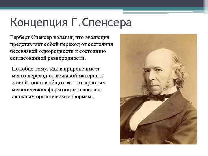 Концепция Г. Спенсера Герберт Спенсер полагал, что эволюция представляет собой переход от состояния бессвязной