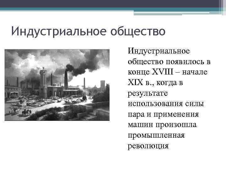 Индустриальное общество появилось в конце XVIII – начале XIX в. , когда в результате