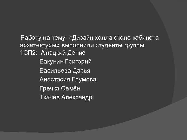 Работу на тему: «Дизайн холла около кабинета архитектуры» выполнили студенты группы 1 СП 2: