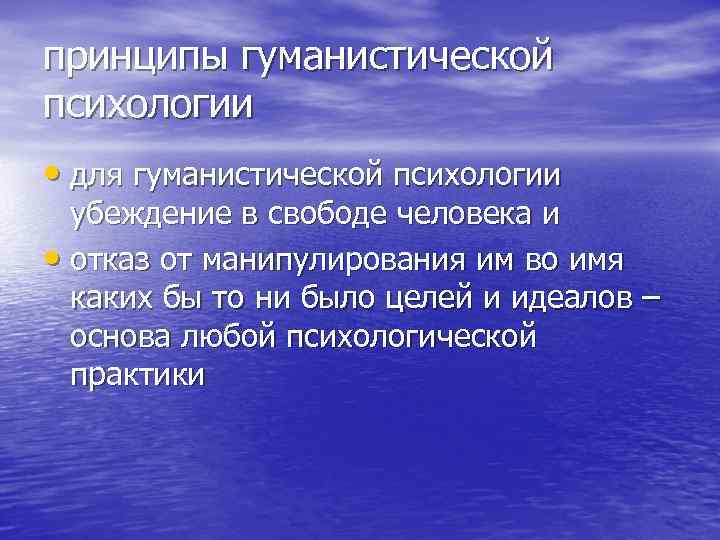 принципы гуманистической психологии • для гуманистической психологии убеждение в свободе человека и • отказ
