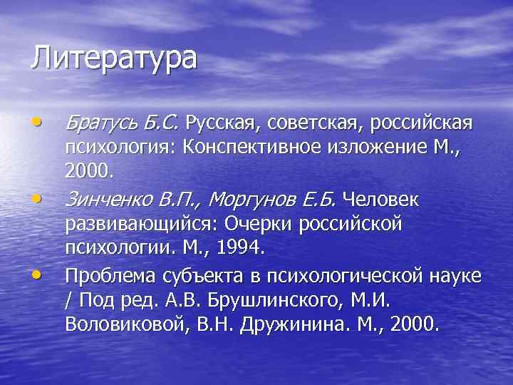 Литература • Братусь Б. С. Русская, советская, российская • • психология: Конспективное изложение М.