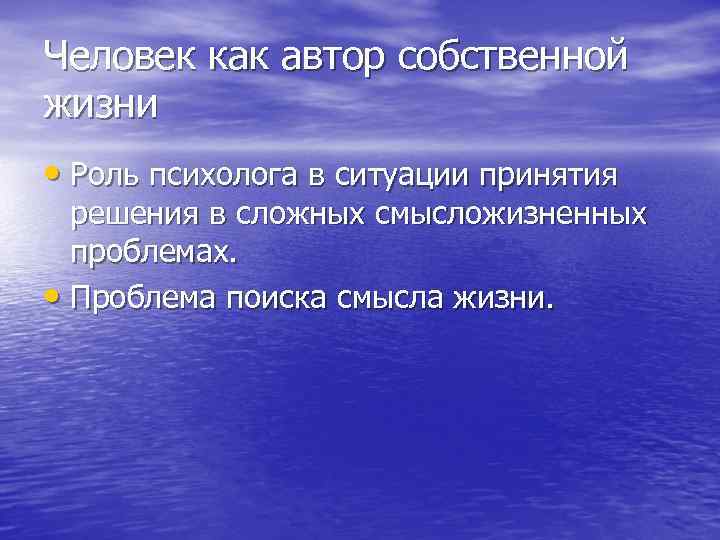 Человек как автор собственной жизни • Роль психолога в ситуации принятия решения в сложных