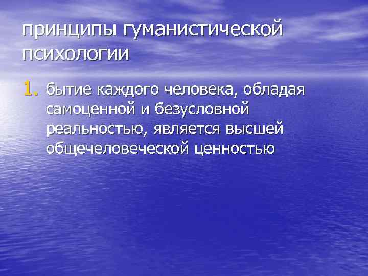 принципы гуманистической психологии 1. бытие каждого человека, обладая самоценной и безусловной реальностью, является высшей