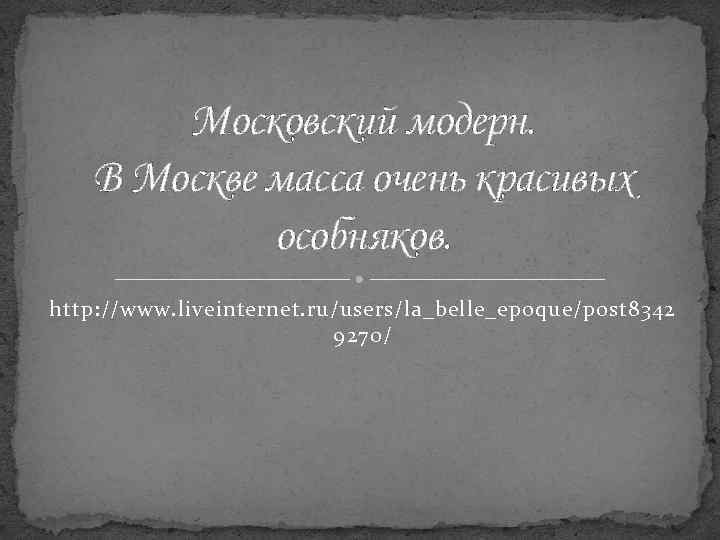 Московский модерн. В Москве масса очень красивых особняков. http: //www. liveinternet. ru/users/la_belle_epoque/post 8342 9270/