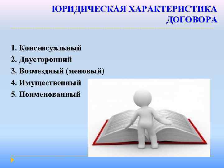 ЮРИДИЧЕСКАЯ ХАРАКТЕРИСТИКА ДОГОВОРА 1. Консенсуальный 2. Двусторонний 3. Возмездный (меновый) 4. Имущественный 5. Поименованный