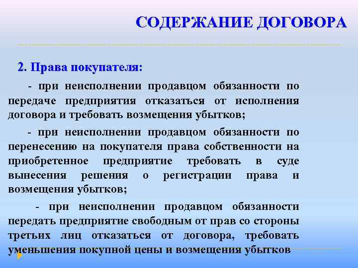 СОДЕРЖАНИЕ ДОГОВОРА 2. Права покупателя: - при неисполнении продавцом обязанности по передаче предприятия отказаться