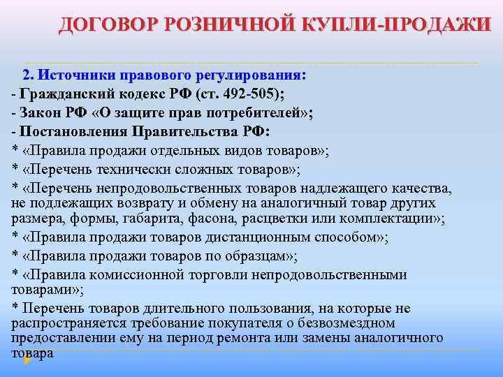 ДОГОВОР РОЗНИЧНОЙ КУПЛИ-ПРОДАЖИ 2. Источники правового регулирования: - Гражданский кодекс РФ (ст. 492 -505);