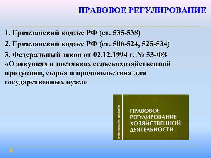 ПРАВОВОЕ РЕГУЛИРОВАНИЕ 1. Гражданский кодекс РФ (ст. 535 -538) 2. Гражданский кодекс РФ (ст.