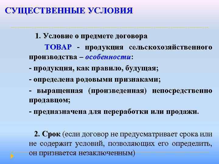 СУЩЕСТВЕННЫЕ УСЛОВИЯ 1. Условие о предмете договора ТОВАР - продукция сельскохозяйственного производства – особенности: