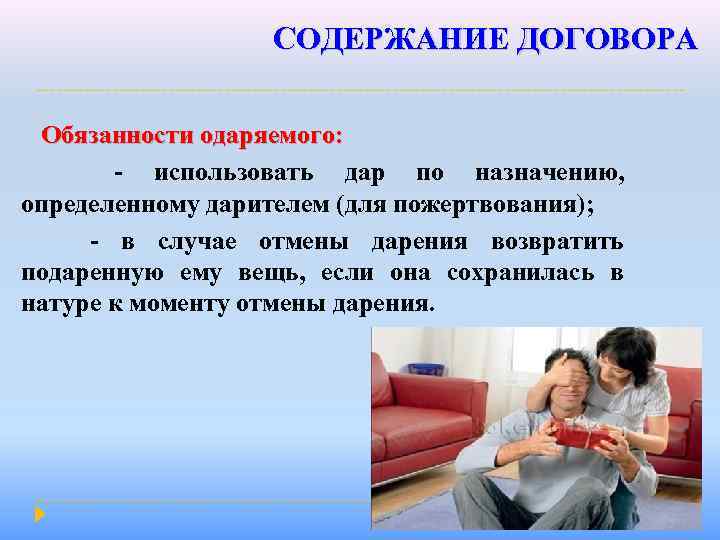 СОДЕРЖАНИЕ ДОГОВОРА Обязанности одаряемого: - использовать дар по назначению, определенному дарителем (для пожертвования); -