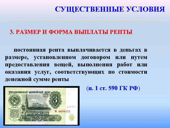 СУЩЕСТВЕННЫЕ УСЛОВИЯ 3. РАЗМЕР И ФОРМА ВЫПЛАТЫ РЕНТЫ постоянная рента выплачивается в деньгах в