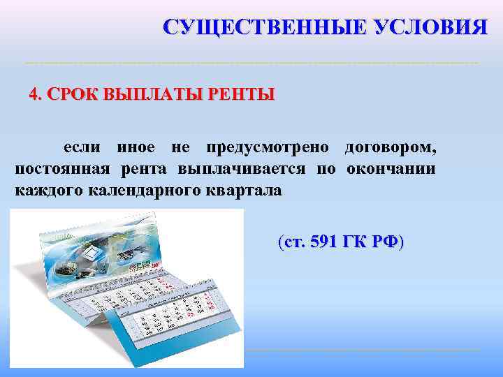 СУЩЕСТВЕННЫЕ УСЛОВИЯ 4. СРОК ВЫПЛАТЫ РЕНТЫ если иное не предусмотрено договором, постоянная рента выплачивается