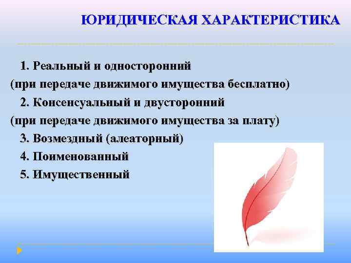 ЮРИДИЧЕСКАЯ ХАРАКТЕРИСТИКА 1. Реальный и односторонний (при передаче движимого имущества бесплатно) 2. Консенсуальный и