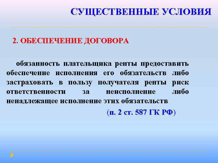 СУЩЕСТВЕННЫЕ УСЛОВИЯ 2. ОБЕСПЕЧЕНИЕ ДОГОВОРА обязанность плательщика ренты предоставить обеспечение исполнения его обязательств либо