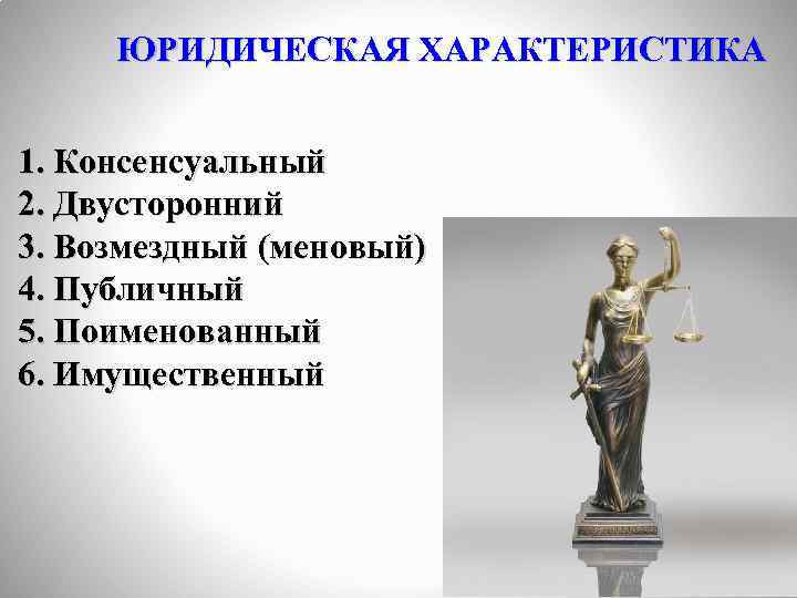 ЮРИДИЧЕСКАЯ ХАРАКТЕРИСТИКА 1. Консенсуальный 2. Двусторонний 3. Возмездный (меновый) 4. Публичный 5. Поименованный 6.