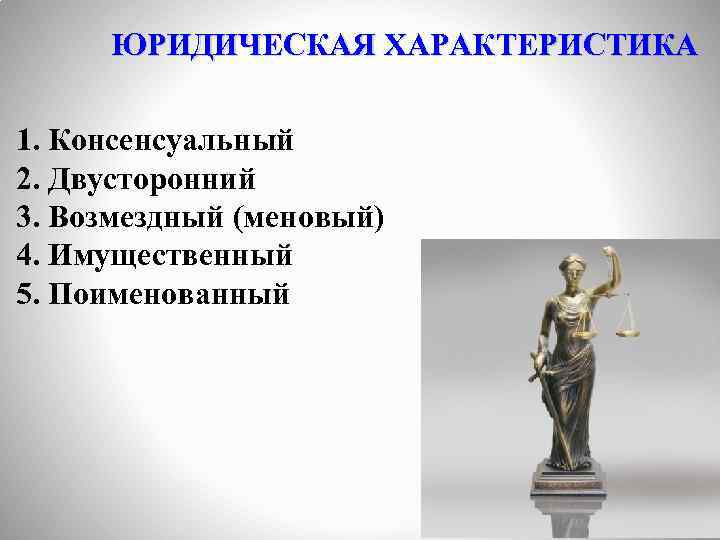 ЮРИДИЧЕСКАЯ ХАРАКТЕРИСТИКА 1. Консенсуальный 2. Двусторонний 3. Возмездный (меновый) 4. Имущественный 5. Поименованный 