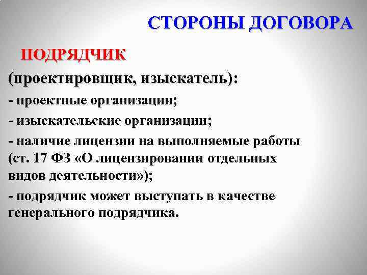 СТОРОНЫ ДОГОВОРА ПОДРЯДЧИК (проектировщик, изыскатель): - проектные организации; - изыскательские организации; - наличие лицензии