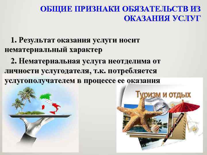 ОБЩИЕ ПРИЗНАКИ ОБЯЗАТЕЛЬСТВ ИЗ ОКАЗАНИЯ УСЛУГ 1. Результат оказания услуги носит нематериальный характер 2.
