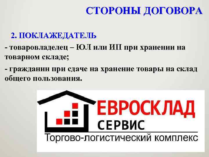 СТОРОНЫ ДОГОВОРА 2. ПОКЛАЖЕДАТЕЛЬ - товаровладелец – ЮЛ или ИП при хранении на товарном