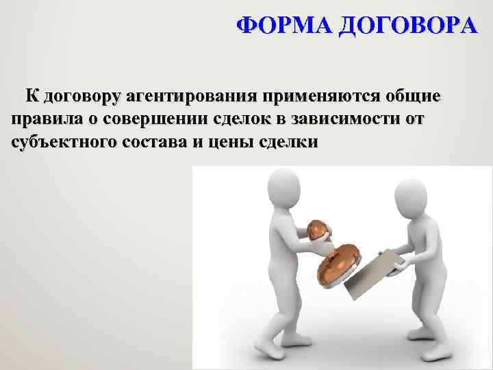 ФОРМА ДОГОВОРА К договору агентирования применяются общие правила о совершении сделок в зависимости от