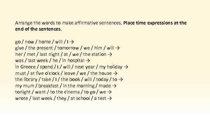 Arrange the words to make affirmative sentences. Place time expressions at the end of