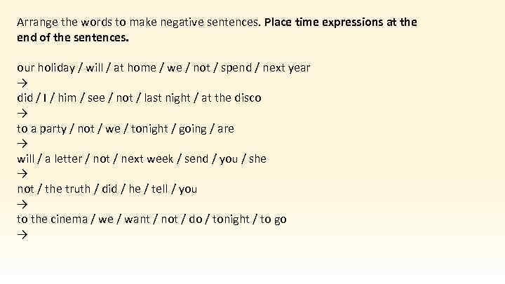 Arrange the words to make negative sentences. Place time expressions at the end of