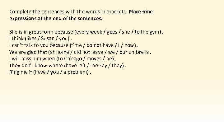 Complete the sentences with the words in brackets. Place time expressions at the end