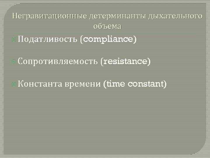 Негравитационные детерминанты дыхательного объема Податливость (compliance) Сопротивляемость Константа (resistance) времени (time constant) 