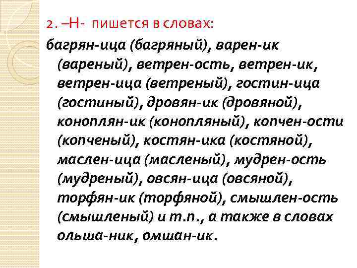 2. –Н- пишется в словах: багрян-ица (багряный), варен-ик (вареный), ветрен-ость, ветрен-ик, ветрен-ица (ветреный), гостин-ица