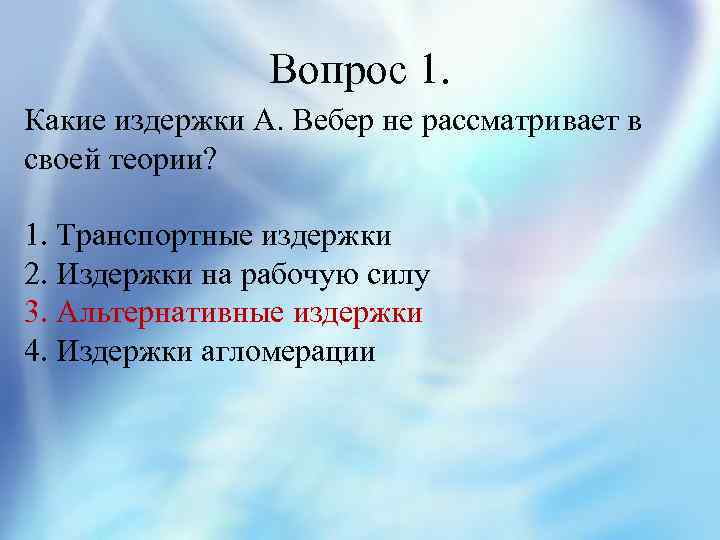 Вопрос 1. Какие издержки А. Вебер не рассматривает в своей теории? 1. Транспортные издержки