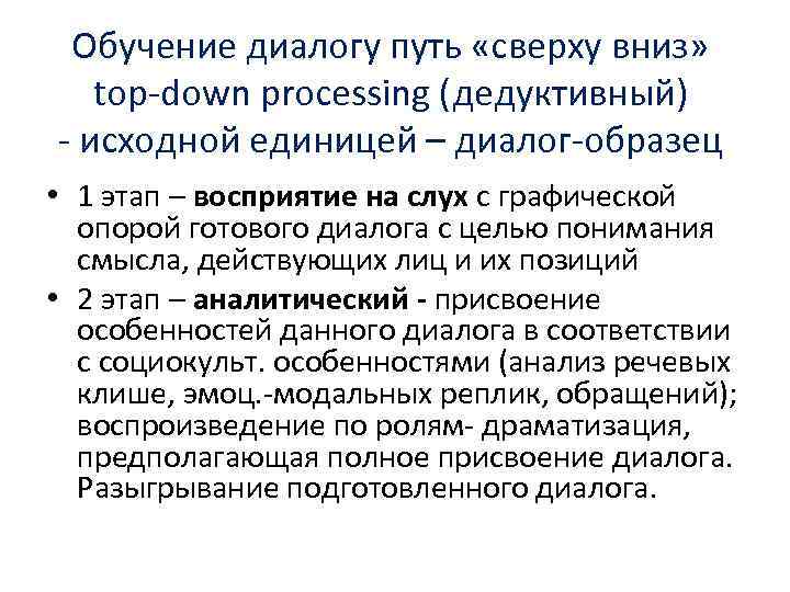 Обучение диалогу путь «сверху вниз» top-down processing (дедуктивный) - исходной единицей – диалог-образец •