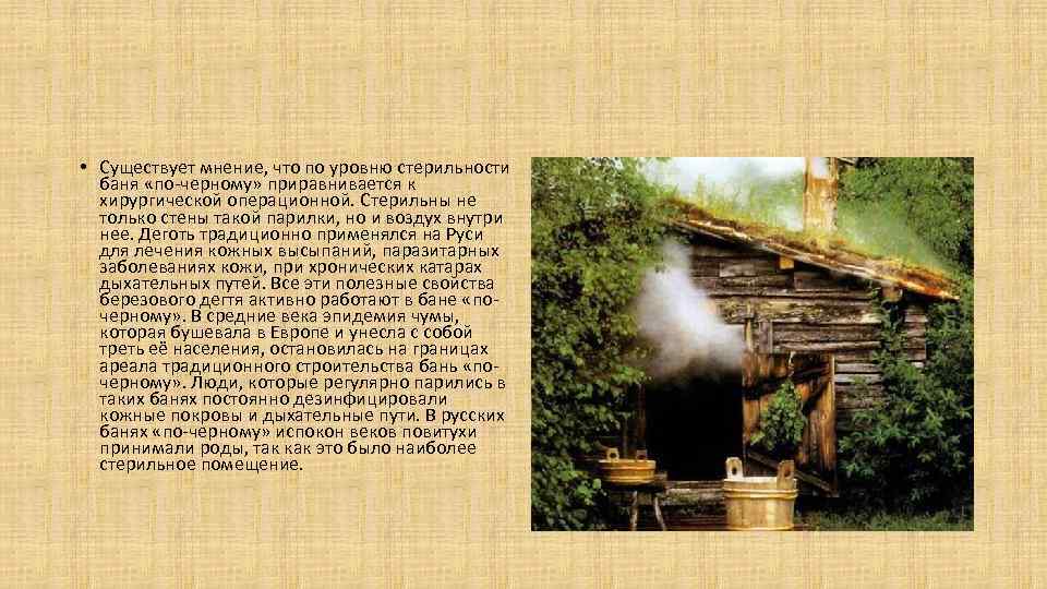  • Существует мнение, что по уровню стерильности баня «по-черному» приравнивается к хирургической операционной.