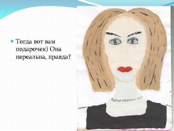  Тогда вот вам подарочек) Она нереальна, правда? 