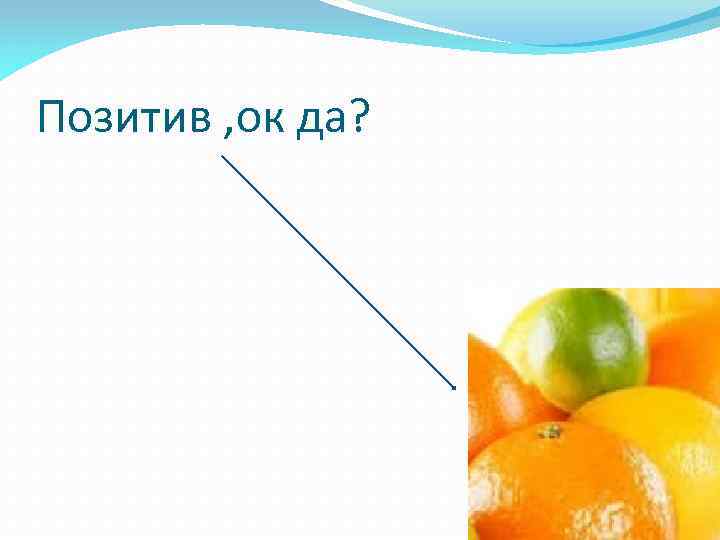 Позитив , ок да? 