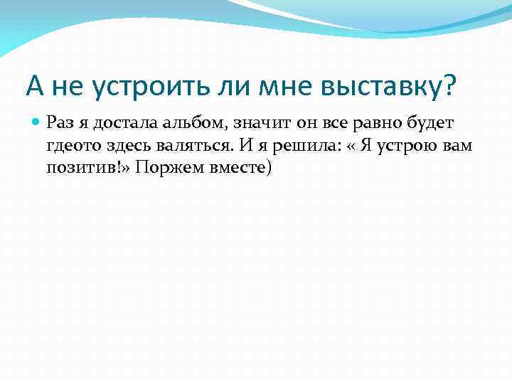 А не устроить ли мне выставку? Раз я достала альбом, значит он все равно