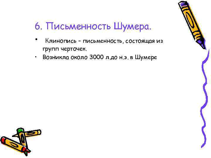 6. Письменность Шумера. • Клинопись – письменность, состоящая из групп черточек. • Возникла около