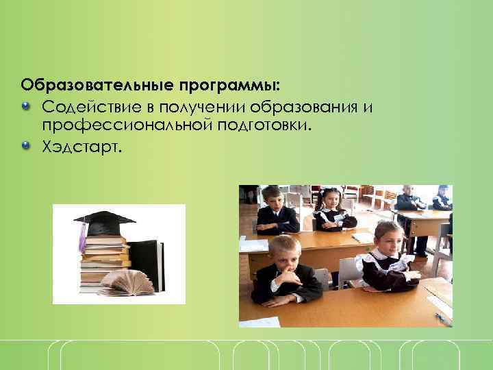 Образовательные программы: Содействие в получении образования и профессиональной подготовки. Хэдстарт. 