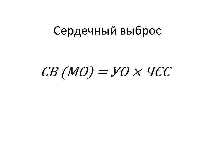 Сердечный выброс СВ (МО) = УО × ЧСС 