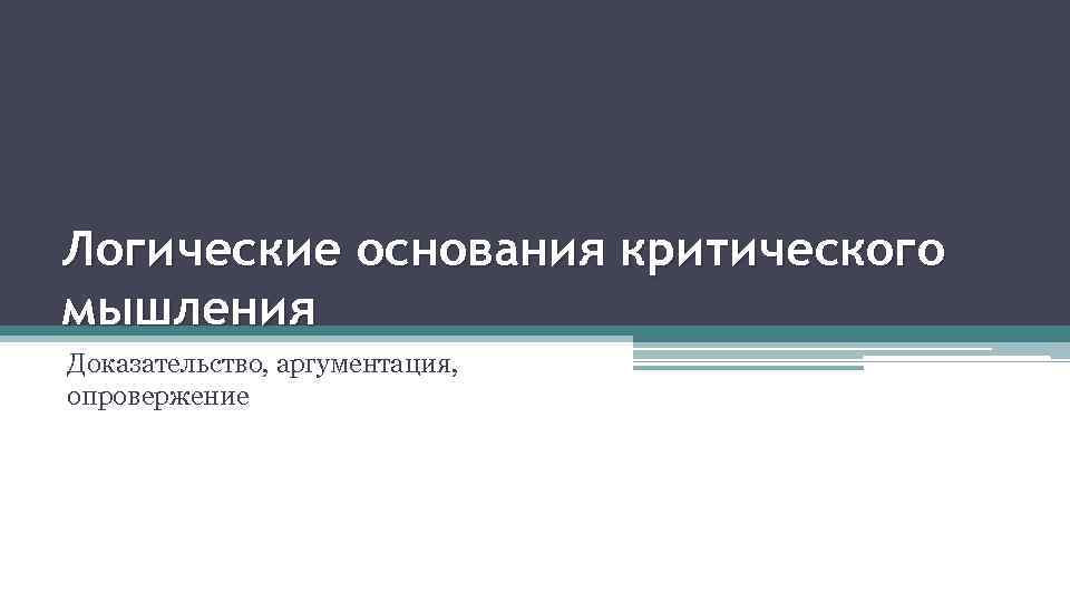 Логические основания критического мышления Доказательство, аргументация, опровержение 