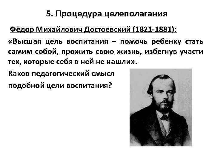 5. Процедура целеполагания Фёдор Михайлович Достоевский (1821 -1881): «Высшая цель воспитания – помочь ребенку