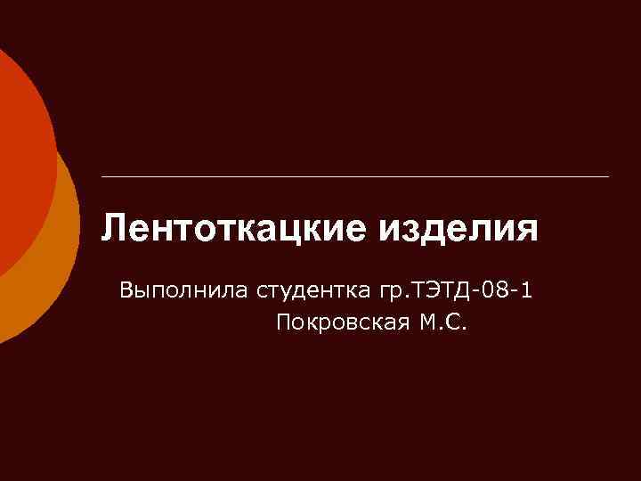 Лентоткацкие изделия Выполнила студентка гр. ТЭТД 08 1 Покровская М. С. 