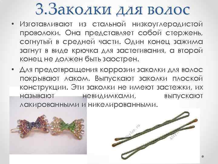 3. Заколки для волос • Изготавливают из стальной низкоуглеродистой проволоки. Она представляет собой стержень,