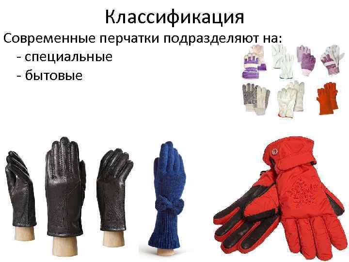 Классификация Современные перчатки подразделяют на: - специальные - бытовые 
