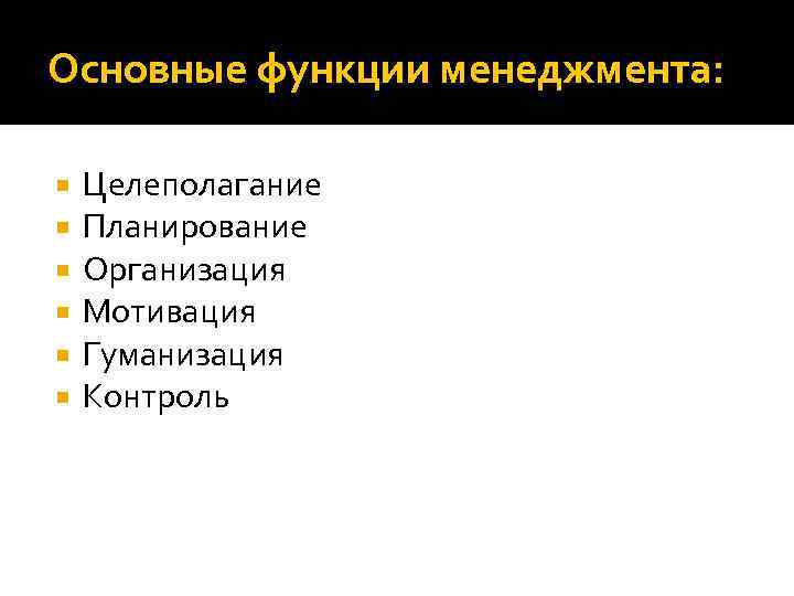 Основные функции менеджмента: Целеполагание Планирование Организация Мотивация Гуманизация Контроль 