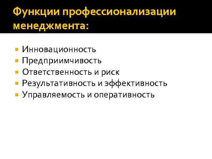 Функции профессионализации менеджмента: Инновационность Предприимчивость Ответственность и риск Результативность и эффективность Управляемость и оперативность