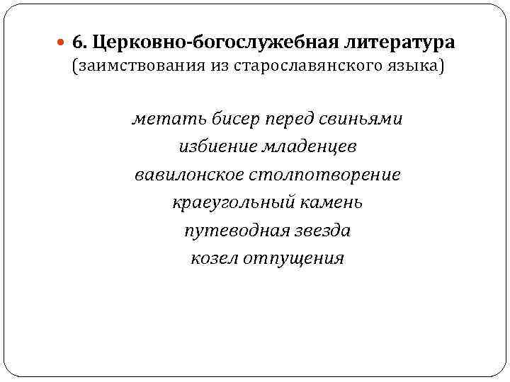  6. Церковно-богослужебная литература (заимствования из старославянского языка) метать бисер перед свиньями избиение младенцев