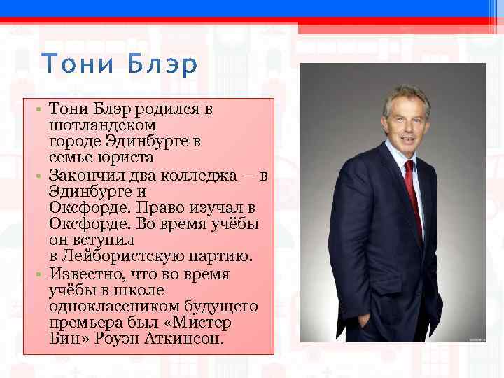  • Тони Блэр родился в шотландском городе Эдинбурге в семье юриста • Закончил