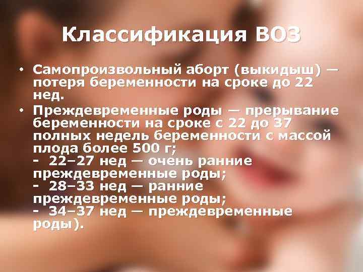 Классификация ВОЗ • Самопроизвольный аборт (выкидыш) — потеря беременности на сроке до 22 нед.