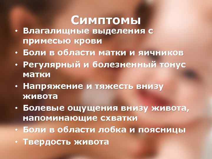 Симптомы • Влагалищные выделения с примесью крови • Боли в области матки и яичников