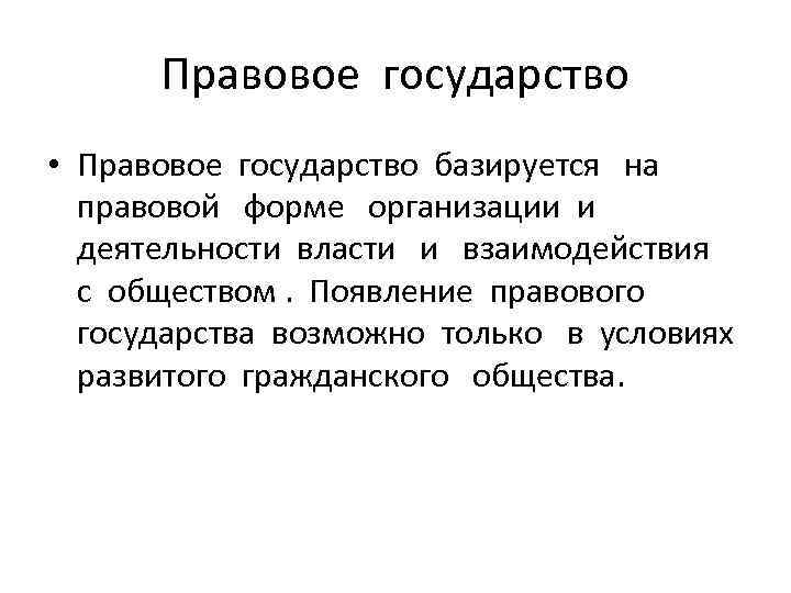 Правовое государство • Правовое государство базируется на правовой форме организации и деятельности власти и